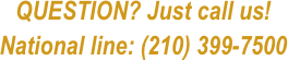QUESTION? Just call us!
National line: (210) 399-7500