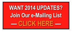 WANT 2014 UPDATES?
Join Our e-Mailing List
— CLICK HERE —